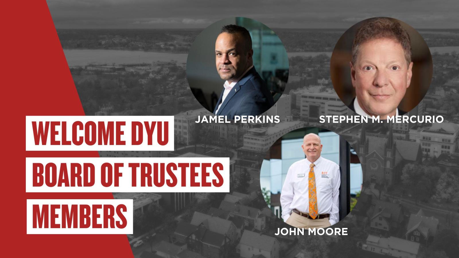 Welcome DYU Board of Trustees Members: Jamel Perkins, Stephen M. Mercurio, and John Moore